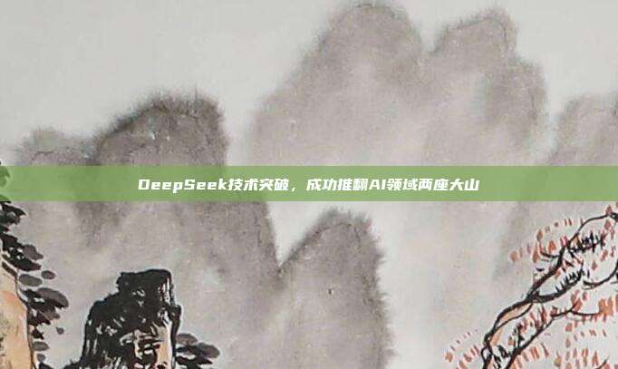 DeepSeek技术突破，成功推翻AI领域两座大山